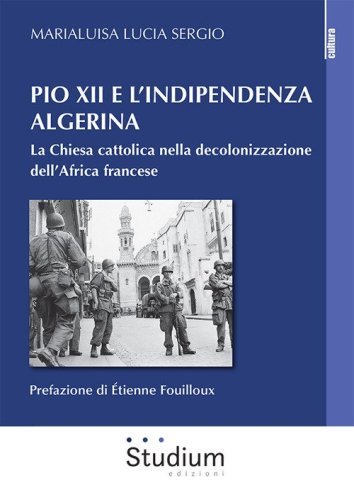 Pio XII e l'indipendenza algerina. La Chiesa cattolica nella decolonizzazione dell'Africa francese