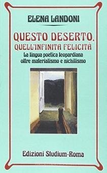 Questo deserto, quell'infinita felicit&agrave; - La lingua poetica leopardiana oltre materialismo e nichilismo