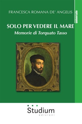 Solo per vedere il mare. Memorie di Torquato Tasso
