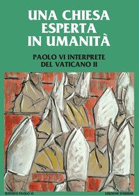 Una Chiesa esperta in umanit&agrave;. Paolo VI interprete del Vaticano II