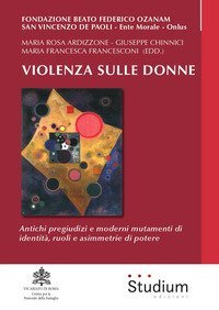 Violenza sulle donne. Antichi pregiudizi e moderni mutamenti di identit&agrave;, ruoli e asimmetrie di potere