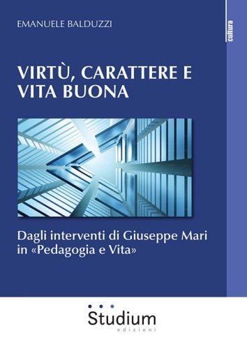 Virt&ugrave;, carattere e vita buona. Dagli interventi di Giuseppe Mari in &laquo;Pedagogia e Vita&raquo;