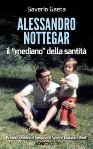 Alessandro Nottegar. Il mediano della santit&agrave;