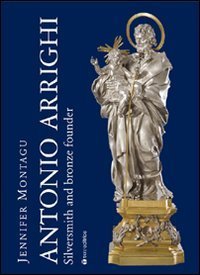 Antonio Arrighi. Silversmith and bronze founder in Baroque Rome