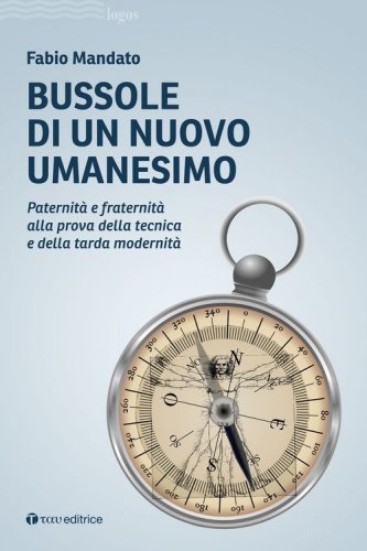Bussole di un nuovo umanesimo. Paternit&agrave; e fraternit&agrave; alla prova della tecnica e della tarda modernit&agrave;