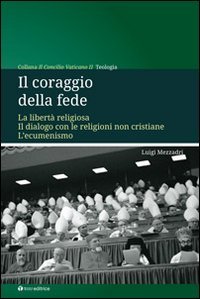 Il coraggio della fede. La libert&agrave; religiosa. Il dialogo con le religioni non cristiane. L'ecumenismo