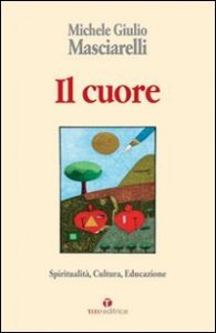 Il cuore. Spiritualit&agrave;, cultura, educazione