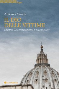 Il Dio delle vittime. La fede in Ges&ugrave; nella prospettiva di Papa Francesco