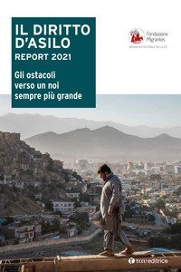 Il diritto d'asilo. Report 2021. Gli ostacoli verso un noi sempre pi&ugrave; grande