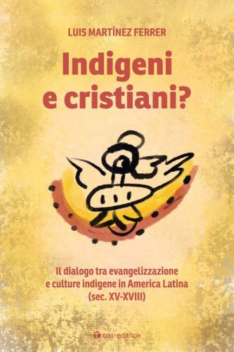 Indigeni e cristiani? Il dialogo tra evangelizzazione e culture indigene in America Latina