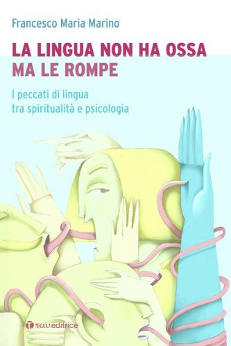 La lingua non ha ossa ma le rompe. I peccati di lingua tra spiritualit&agrave; e psicologia