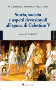 Storia, societ&agrave; e aspetti devozionali all'epoca di Celestino V. Atti del Convegno (L'Aquila, 27-28 agosto 2008)