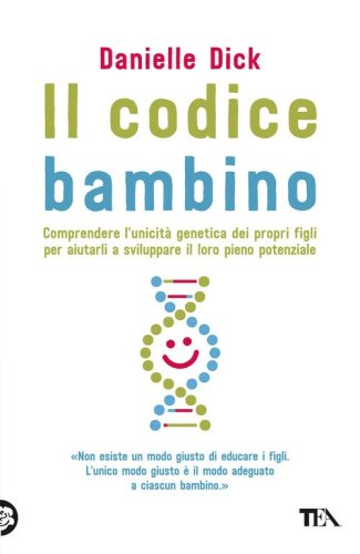 Il codice bambino. Comprendere l'unicit&agrave; genetica dei propri figli per aiutarli a sviluppare il loro pieno potenziale
