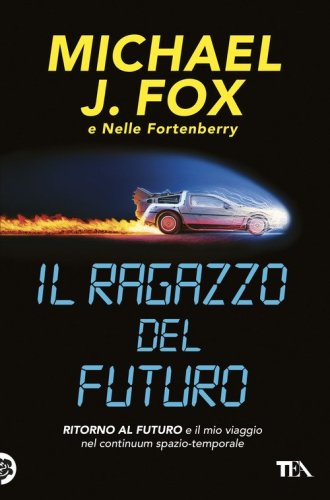 Il ragazzo del futuro. Ritorno al futuro e il mio viaggio nel continuum spazio-temporale