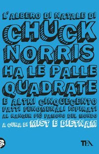L'albero di Natale di Chuck Norris ha le palle quadrate e altri cinquecento fatti fenomenali ispirati al ranger pi&ugrave; famoso del mondo