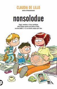 Nonsolodue - Viaggi, avventure e stress quotidiano della mamma elastica pi&ugrave; famosa d'Italia, con due hobbit (+1) e un marito sempre part-time