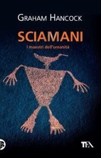 Sciamani. I maestri dell'umanit&agrave;