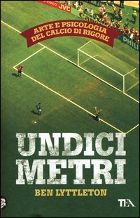 Undici metri. Arte e psicologia del calcio di rigore
