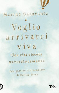 Voglio arrivarci viva. Una vita vissuta pericolosamente