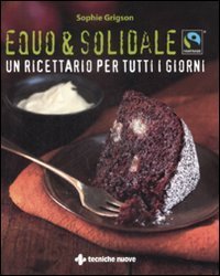 Equo & solidale - Fairtrade. Un ricettario per tutti i giorni