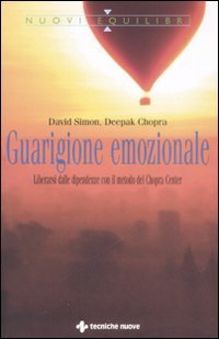 Guarigione emozionale - Liberarsi dalle dipendenze con il metodo del Chopra Center