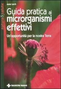 Guida pratica ai microrganismi effettivi. Un'opportunit&agrave; per la nostra terra