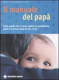 Il manuale del pap&agrave;. Tutto quello che si deve sapere su gravidanza, parto e il primo anno di vita in tre