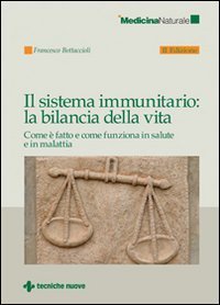 Il sistema immunitario: la bilancia della vita. Come &egrave; fatto e come funziona in salute e in malattia
