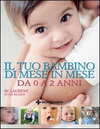 Il tuo bambino di mese in mese. Da 0 a 2 anni