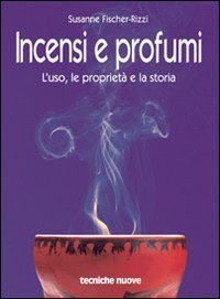 Incensi e profumi - L'uso, le propriet&agrave; e la storia