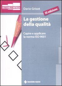 La gestione della qualit&agrave;. Capire e applicare la norma ISO 9001