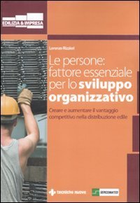 Le persone: fattore essenziale per lo sviluppo organizzativo - Creare e aumentare il vantaggio competitivo nella distribuzione edile