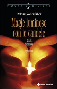 Magie luminose con le candele. Rituali, meditazione e spiritualit&agrave;