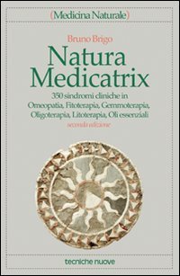 Natura medicatrix - 350 sindromi cliniche in omeopatia, fitoterapia, gemmoterapia, oligoterapia, litoterapia, oli essenziali