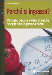 Perch&egrave; si ingrassa? Perdere peso e vivere in salute scegliendo la propria dieta
