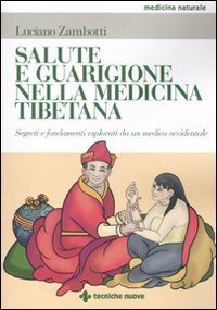 Salute e guarigione nella medicina tibetana - Segreti e fondamenti esposti da un medico occidentale