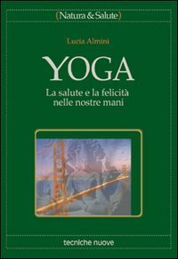 Yoga. La salute e la felicit&agrave; nelle nostre mani