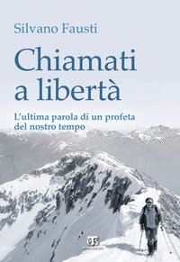Chiamati a libert&agrave;. L'ultima parola di un profeta del nostro tempo