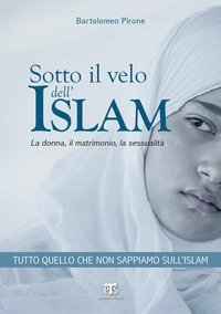 Sotto il velo dell'Islam. La donna, il matrimonio, la sessualit&agrave;