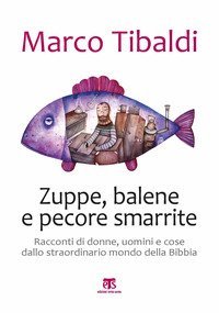 Zuppe, balene e pecore smarrite. Racconti di donne, uomini e cose dallo straordinario mondo della Bibbia