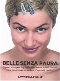Belle senza paura. Saponi, shampoo, bagnoschiuma, creme solari, trucchi. Come riconoscere ed evitare i &laquo;cosmetici cattivi&raquo;