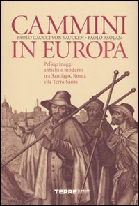 Cammini in Europa - Pellegrinaggi antichi e moderni tra Santiago, Roma e la Terra Santa