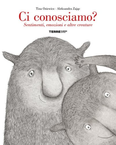 Ci conosciamo? Sentimenti, emozioni e altre creature