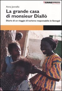 La grande casa di monsieur Diall&ograve;. Diario di un viaggio di turismo responsabile in Senegal