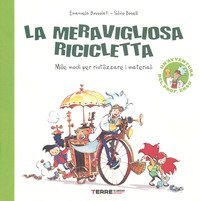 La meravigliosa ricicletta. Mille modi per riutilizzare i materiali