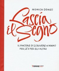 Lascia il segno. Il piacere di scrivere a mano per s&eacute; e per gli altri