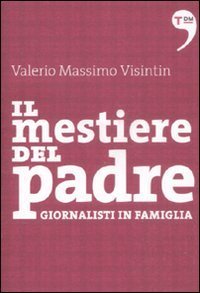 Il mestiere del padre - Giornalisti in famiglia