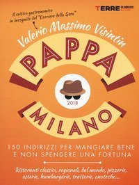 PappaMilano 2018. 150 indirizzi per mangiare bene e non spendere una fortuna