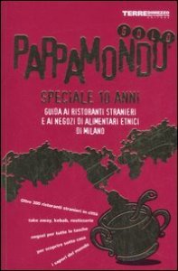 Pappamondo gold - Guida ai ristoranti stranieri e ai negozi di alimentari etnici di Milano. Speciale 10 anni