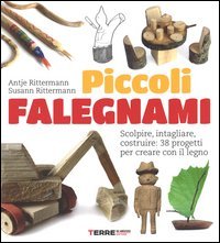 Piccoli falegnami. Scolpire, intagliare, costruire: 38 progetti per creare con il legno